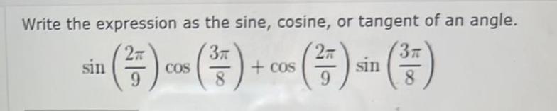 Write the expression as the sine cosine or tangent of an angle 3T COS 57 COS 7 cos 9 8 sin sin