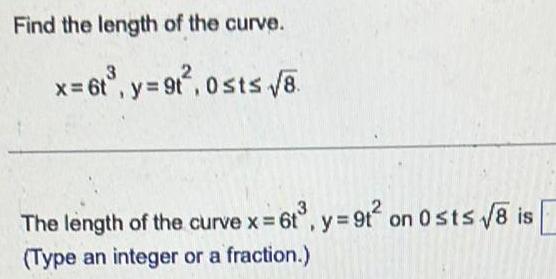 Find the length of the curve x 6t y 9t 0sts 8 The length of the curve x 6t y 9t on 0sts 8 is Type an integer or a fraction