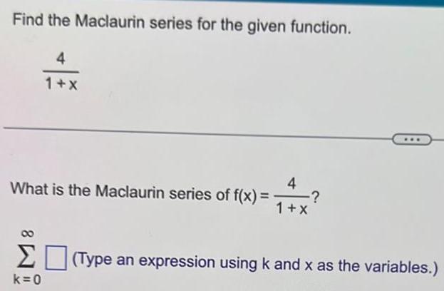 Find the Maclaurin series for the given function 14X 1 X What is the Maclaurin series of f x 80 k 0 4 1 X Type an expression using k and x as the variables