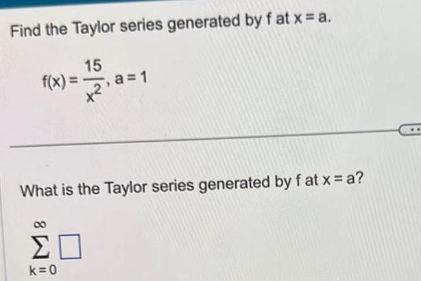 Find the Taylor series generated by fat x a 15 f x a 1 2 What is the Taylor series generated by fat x a 20 k 0