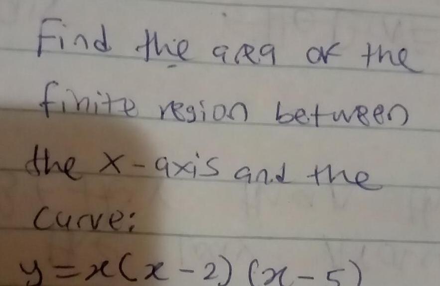 Find the 9R9 of the finite region between the x axis and the Curve y x x 2 x 5