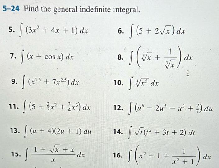 5 24 Find the general indefinite integral 5 3x 4x 1 dx 7 f x cos x dx S f x 3 7x 25 dx 11 f 5 3x 3x dx 13 f u 4 2u 1 du 1 x x X 9 15 dx 6 f 5 2 x dx 1 x 1 8 dx I 10 x dx 12 f u 2u u du 14 t 3t 2 dt 16 x 1 x 1 ax dx x 1