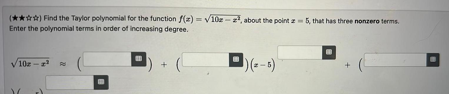 Find the Taylor polynomial for the function f x 10x x about the point x 5 that has three nonzero terms Enter the polynomial terms in order of increasing degree 10x x x 5