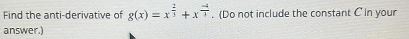 Find the anti derivative of g x x x Do not include the constant C in your answer