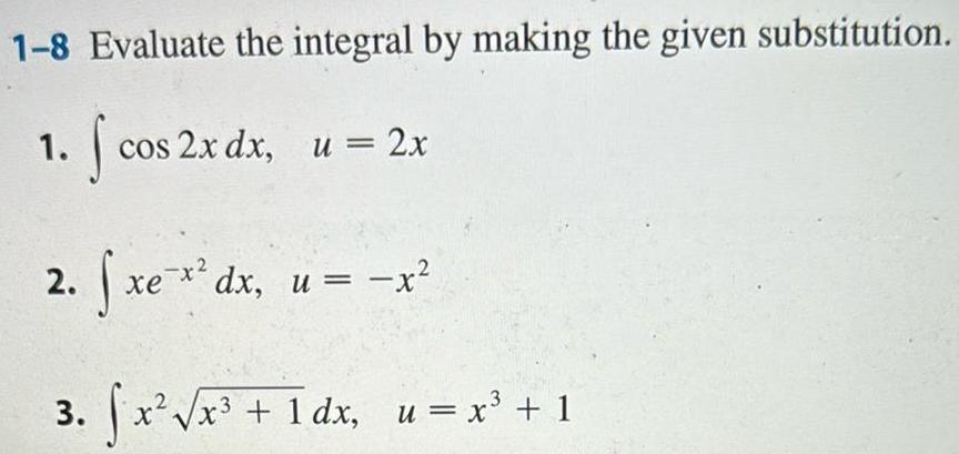 1 8 Evaluate the integral by making the given substitution 1 fcos 2x dx u 2x xe x dx u x 3 fx x 1dx u x 1 2