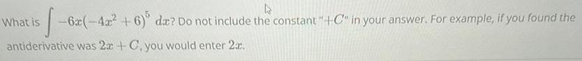 6a 4a 6 da Do not include the constant C in your answer For example if you found the antiderivative was 2x C you would enter 2 What is