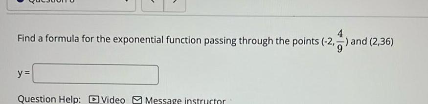 4 Find a formula for the exponential function passing through the points 2 and and 2 36 y Question Help Video Message instructor