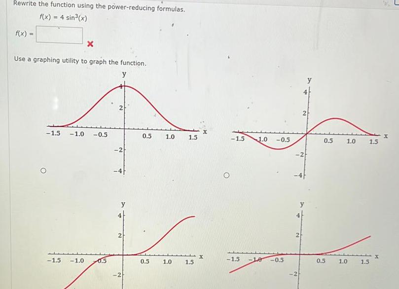 Rewrite the function using the power reducing formulas f x 4 sin x f x X Use a graphing utility to graph the function y 1 5 1 0 0 5 2 1 5 1 0 0 5 0 5 1 0 1 5 y 2 d 0 5 2 1 0 1 5 X 1 5 1 0 1 5 0 5 1 0 0 5 y 2 y 2 0 5 0 5 1 0 1 0 1 5 1 5 X M J