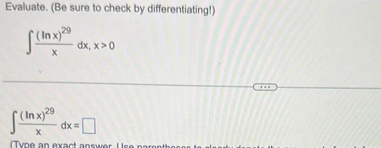 Evaluate Be sure to check by differentiating In x 29 X In x 29 dx x 0 dx X Type an exact answer Use parenthopon to