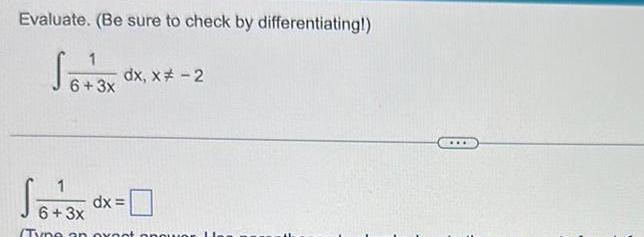 Evaluate Be sure to check by differentiating 1 6 3x dx dx x 2 6 3x dx Tyne an exo opou