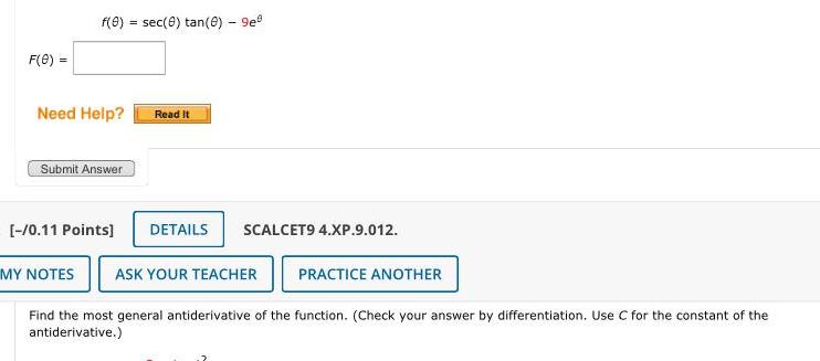 F 0 f 0 sec 0 tan 8 9e Need Help Submit Answer 0 11 Points Read It DETAILS SCALCET9 4 XP 9 012 MY NOTES ASK YOUR TEACHER PRACTICE ANOTHER Find the most general antiderivative of the function Check your answer by differentiation Use C for the constant of the antiderivative