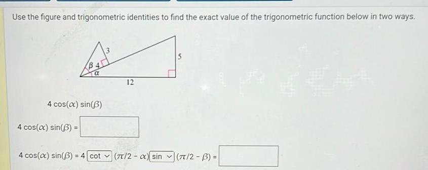 Use the figure and trigonometric identities to find the exact value of the trigonometric function below in two ways B4 4 cos x sin 3 4 cos x sin 3 12 4 cos x sin 3 4 cot 7 2 x sin 7 2 B