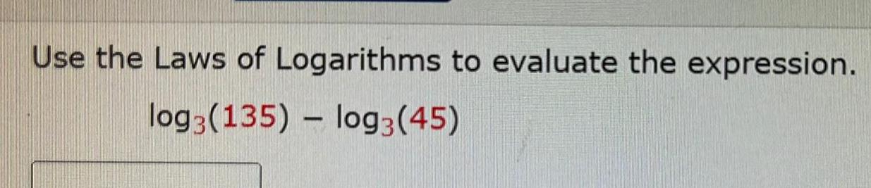 Use the Laws of Logarithms to evaluate the expression log3 135 log3 45