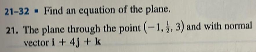 21 32 Find an equation of the plane 21 The plane through the point 1 1 3 and with normal vector i 4j k