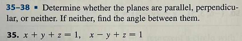 35 38 Determine whether the planes are parallel perpendicu lar or neither If neither find the angle between them 35 x y z 1 x y z 1