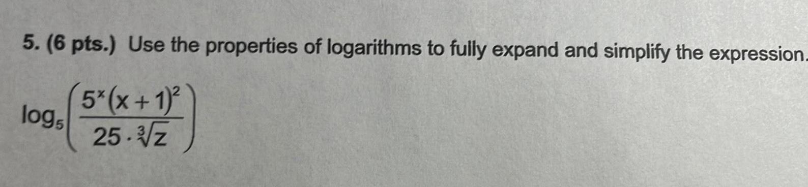 5 6 pts Use the properties of logarithms to fully expand and simplify the expression 5 x 1 25 3 Z log5