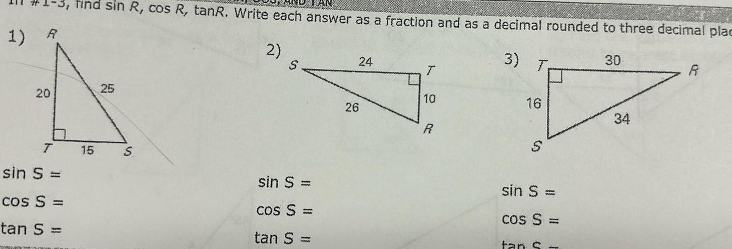 1 R 20 7 J sin S cos S tan S find sin R cos R tanR Write each answer as a fraction and as a decimal rounded to three decimal plac 3 T 2 15 25 S sin S cos S tan S 24 26 T 10 8 16 S sin S cos S tan S 30 34 R