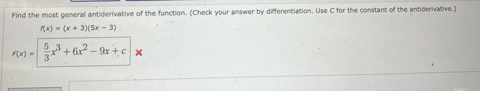 Find the most general antiderivative of the function Check your answer by differentiation Use C for the constant of the antiderivative f x x 3 5x 3 F x 5 3 6x 9x cx