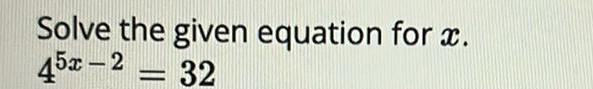 Solve the given equation for x 45x 2 2 32