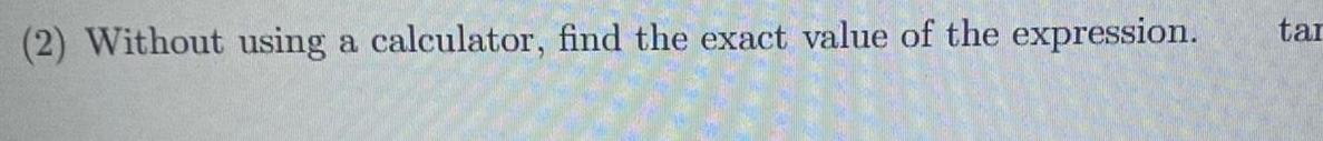 2 Without using a calculator find the exact value of the expression tar