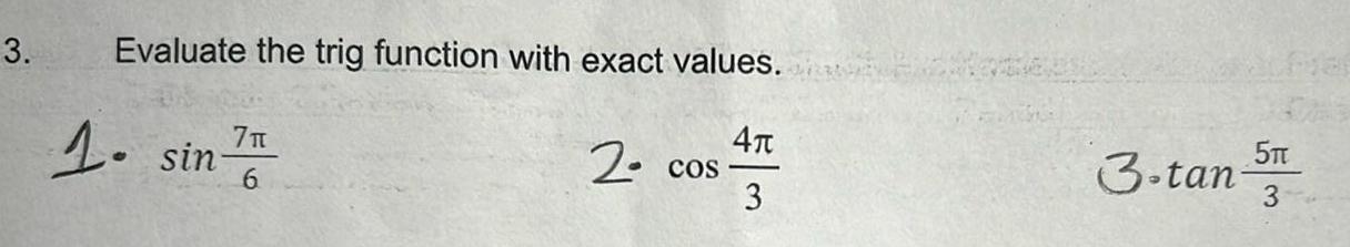 3 Evaluate the trig function with exact values 1 sin 7 7 4 6 3 2 COS 3 tan 5TT 3