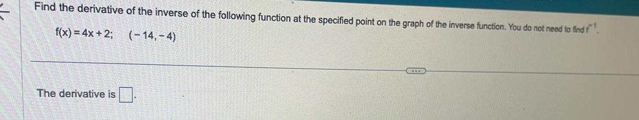 Find the derivative of the inverse of the following function at the specified point on the graph of the inverse function You do not need to find f f x 4x 2 14 4 The derivative is