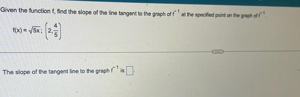 Given the function f find the slope of the line tangent to the graph of f at the specified point on the graph of f f x 5x The slope of the tangent line to the graph f is