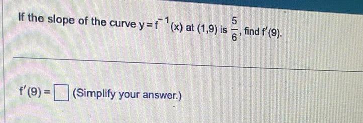 5 If the slope of the curve y f x at 1 9 is 6 f 9 Simplify your answer find f 9