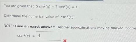 You are given that 5 sin x 7 cos x 1 Determine the numerical value of csc 2 x NOTE Give an exact answer Decimal approximations may be marked incorre csc x 4