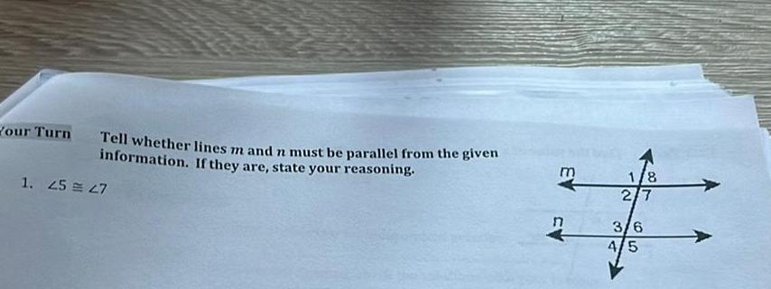 our Turn Tell whether lines m and n must be parallel from the given information If they are state your reasoning 1 45 27 1 8 2 7 3 6 4 5 m