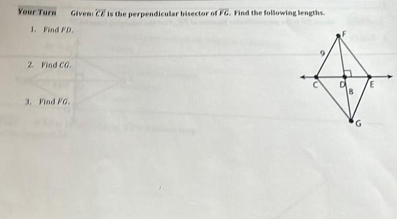 Your Turn Givens CE is the perpendicular bisector of FG Find the following lengths 1 Pind PD 2 Find CG 3 Find PG 8 E