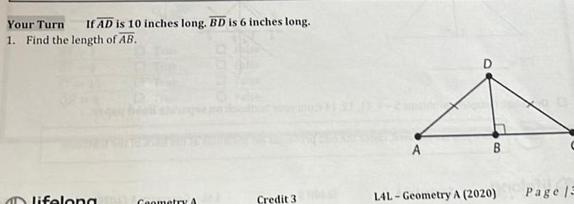 Your Turn If AD is 10 inches long BD is 6 inches long 1 Find the length of AB lifelong Geometry A Credit 3 A D B L4L Geometry A 2020 Page