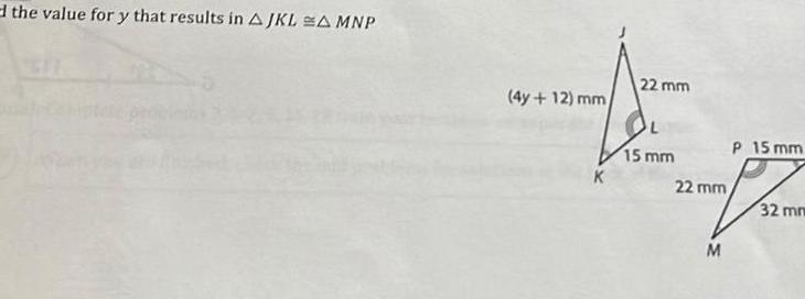 the value for y that results in A JKL A MNP 4y 12 mm 22 mm 15 mm 22 mm M P 15 mm 32 mm