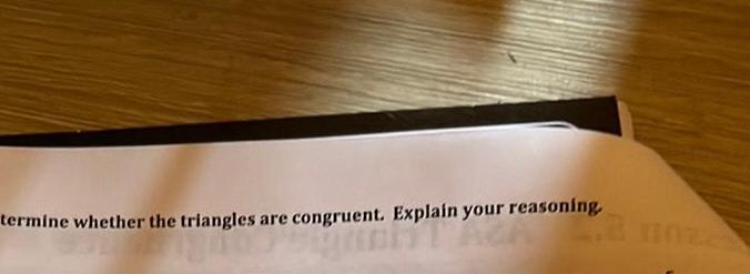 termine whether the triangles are congruent Explain your reasoning