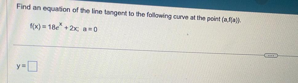 Find an equation of the line tangent to the following curve at the point a f a f x 18e 2x a 0 y BA