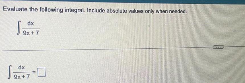 Evaluate the following integral Include absolute values only when needed dx x 7 9x 7 dx 9x 7 www