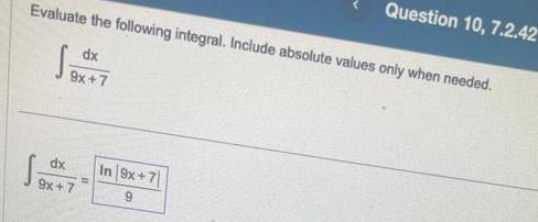 Evaluate the following integral Include absolute values only when needed dx 9x 7 dx 9x 7 Question 10 7 2 42 In 9x 7 9