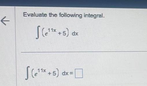 Evaluate the following integral 11x e x 5 dx e x 5 dx 11x