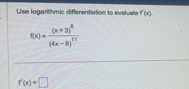 Use logarithmic differentiation to evaluate f x f x f x x 3 4x 8 1