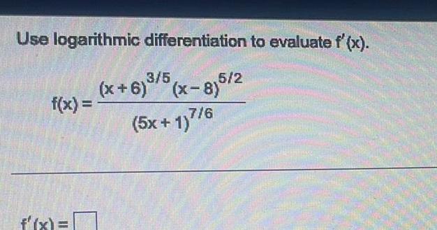 Use logarithmic differentiation to evaluate f x f x f x 5 2 3 5 x 6 x 8 5x 1 36