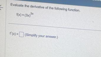 5 Evaluate the derivative of the following function f x 3x x f x Simplify your answer