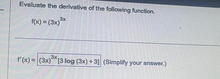 Evaluate the derivative of the following function f x 3x x 3x f x 3x 3 log 3x 3 Simplify your answer