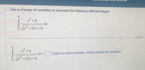 Use a change of variables to evaluate the following definite integral 2 9 27v 9 9 0 27v 9 S dv dv Type an exact answer using radicals as needed