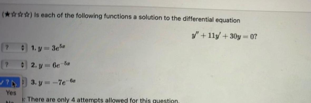 Is each of the following functions a solution to the differential equation y 11y 30y 0 Yes Ma 1 y 3ebm 2 y 6e 5w 3 y There are only 4 attempts allowed for this question 6a 7e 0