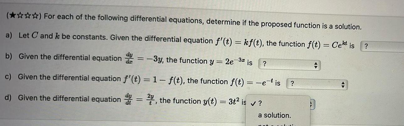 For each of the following differential equations determine if the proposed function is a solution a Let C and k be constants Given the differential equation f t kf t the function f t Cet is b Given the differential equation 3y the function y 2e 3 is c Given the differential equation f t 1 f t the function f t e t is 2y d Given the differential equation 2 the function y t 3t is a solution