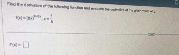 Find the derivative of the following function and evaluate the derivative at the given value of x f x 8x 8x f x