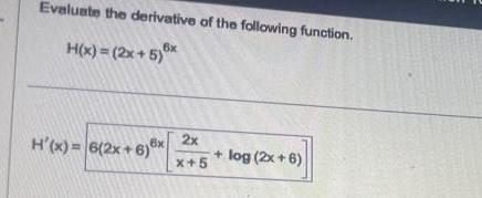 Evaluate the derivative of the following function 6x H x 2x 5 x 6x 2x x 5 H x 6 2x 6 log 2x 6