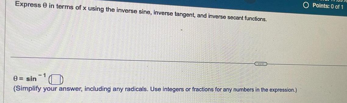 Express in terms of x using the inverse sine inverse tangent and inverse secant functions 1 0 sin Simplify your answer including any radicals Use integers or fractions for any numbers in the expression Points 0 of 1