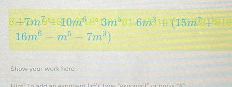 847m8110m123m 81 6m 18115m781818 16m6 m5 7m Show your work here Hint To add an exponent r type exponent or press A