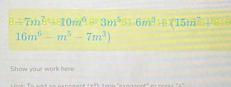 847m8110m123m 81 6m 18115m781818 16m6 m5 7m Show your work here Hint To add an exponent r type exponent or press A